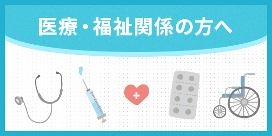 医療・福祉関係の方へ